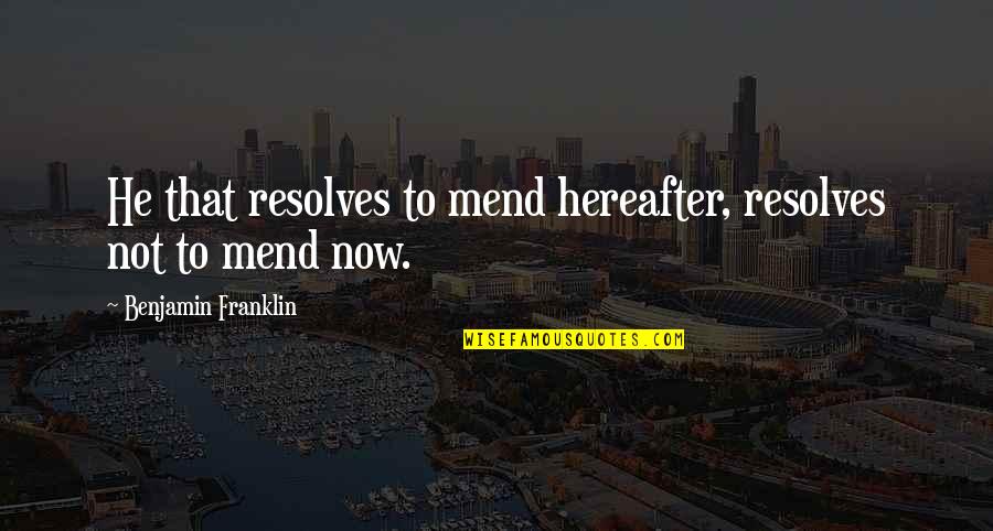 Resolves Quotes By Benjamin Franklin: He that resolves to mend hereafter, resolves not