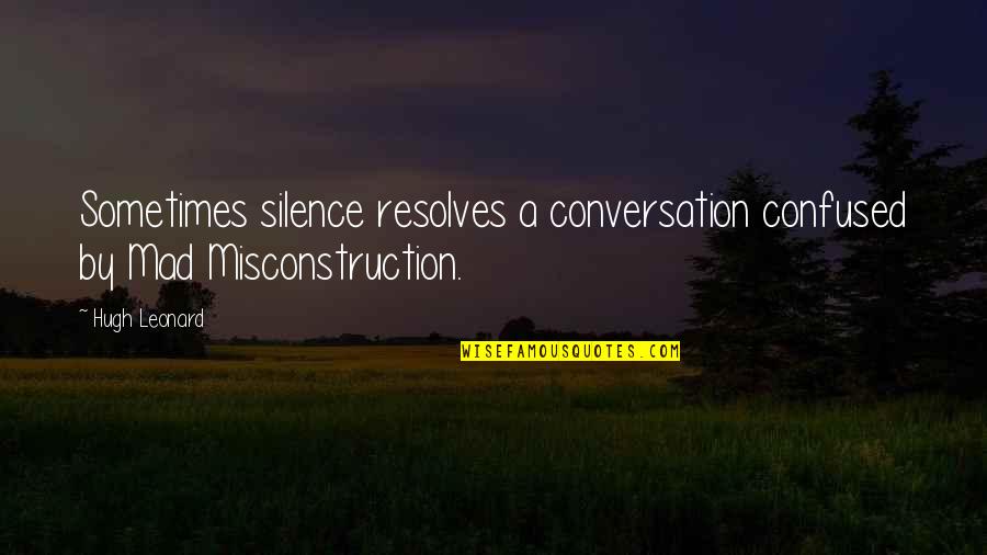 Resolves Quotes By Hugh Leonard: Sometimes silence resolves a conversation confused by Mad