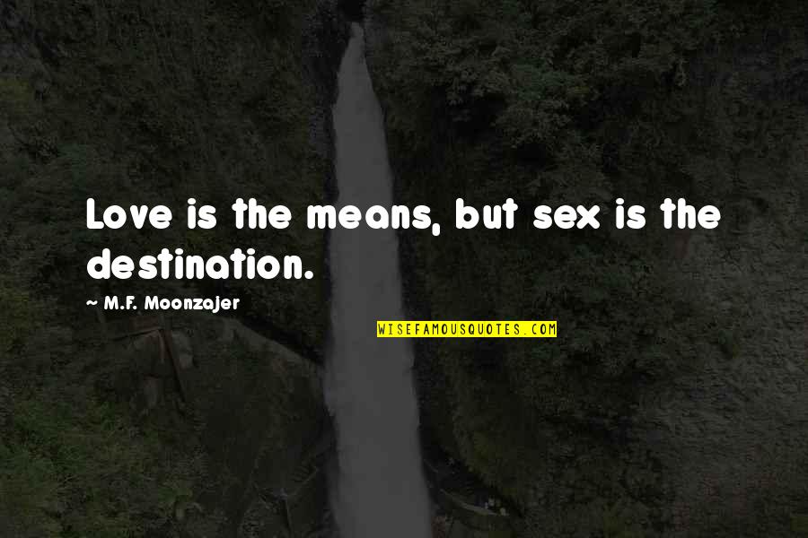 Resolving Complaints Quotes By M.F. Moonzajer: Love is the means, but sex is the