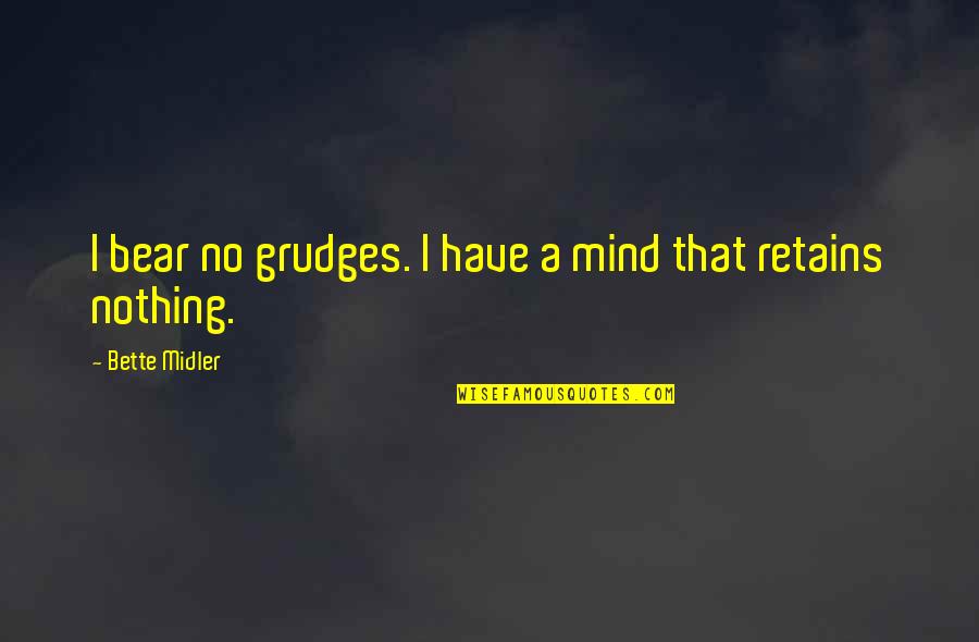 Resolving Fights Quotes By Bette Midler: I bear no grudges. I have a mind