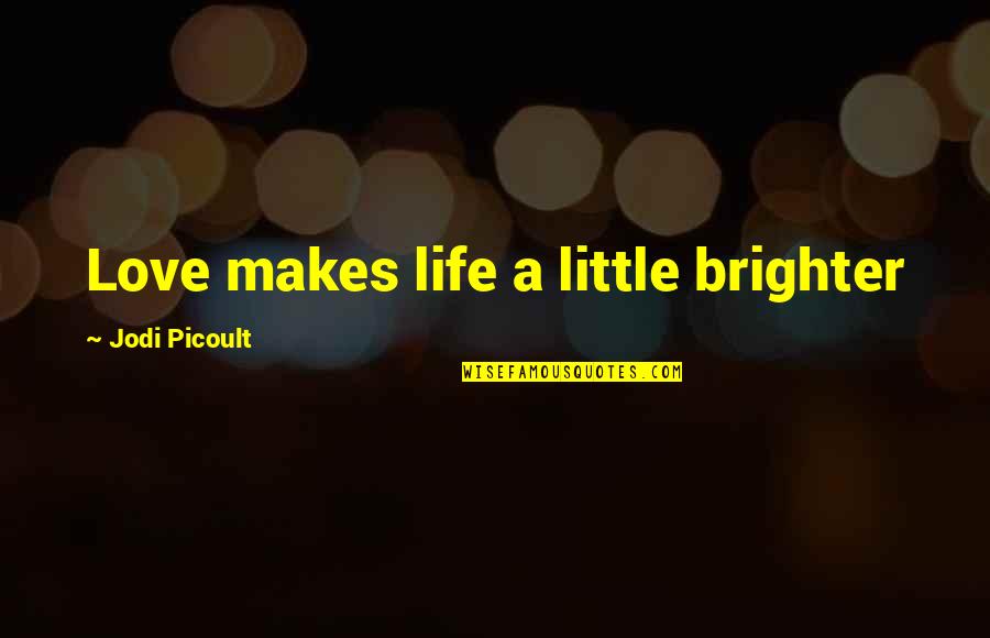 Resolvit Quotes By Jodi Picoult: Love makes life a little brighter
