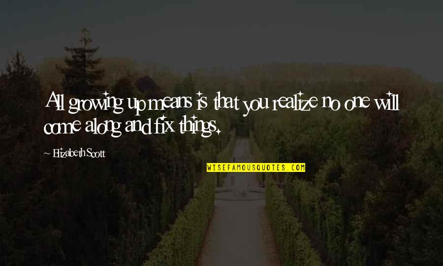 Reson Quotes By Elizabeth Scott: All growing up means is that you realize