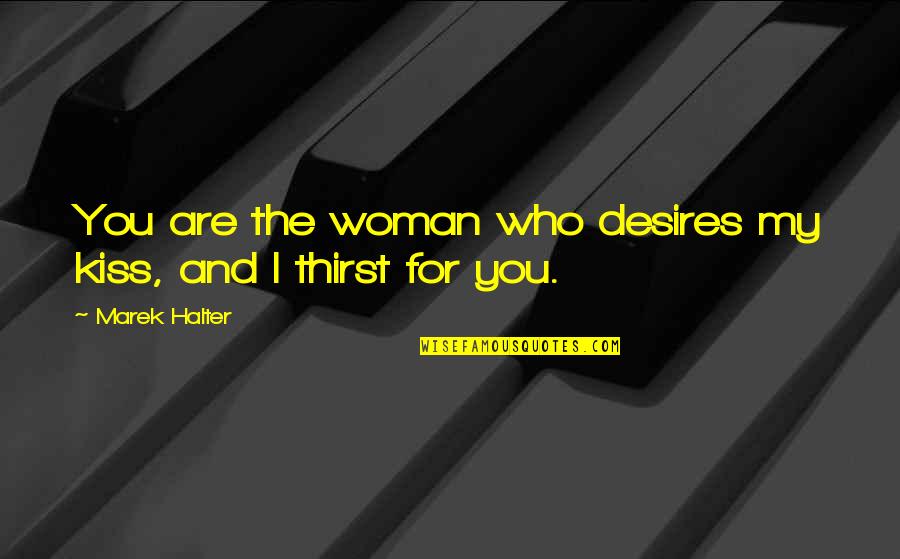 Resonant Engine Quotes By Marek Halter: You are the woman who desires my kiss,