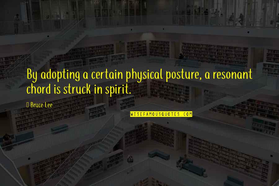 Resonant Quotes By Bruce Lee: By adopting a certain physical posture, a resonant