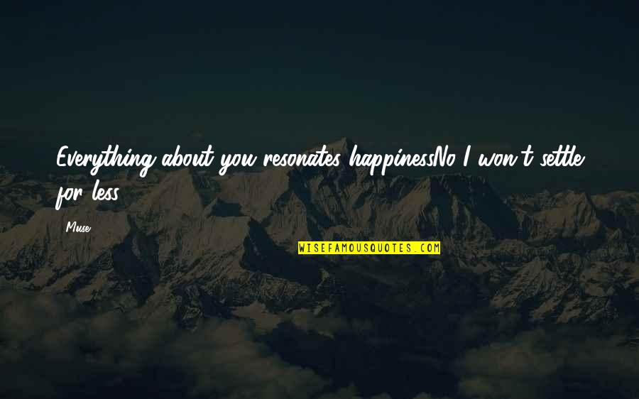 Resonates Quotes By Muse: Everything about you resonates happinessNo I won't settle