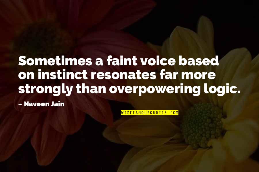 Resonates Quotes By Naveen Jain: Sometimes a faint voice based on instinct resonates