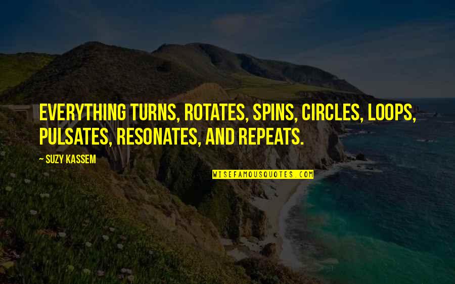 Resonates Quotes By Suzy Kassem: Everything turns, rotates, spins, circles, loops, pulsates, resonates,