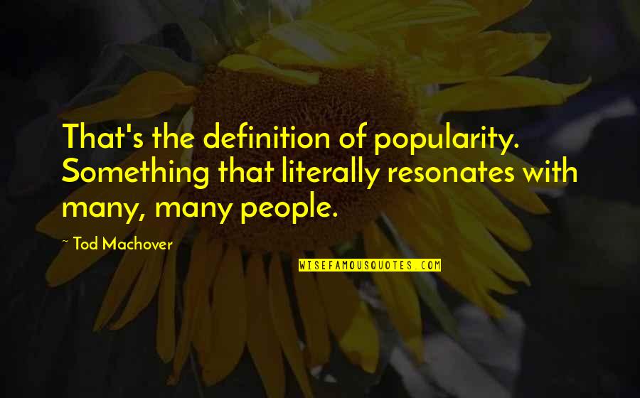 Resonates Quotes By Tod Machover: That's the definition of popularity. Something that literally