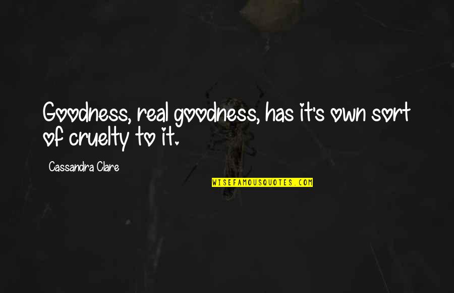 Resonations Quotes By Cassandra Clare: Goodness, real goodness, has it's own sort of