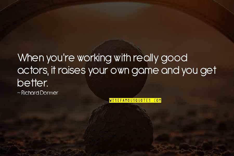 Resoning Quotes By Richard Dormer: When you're working with really good actors, it Resoning Quotes By Richard Dormer: When you're working with really good actors, it