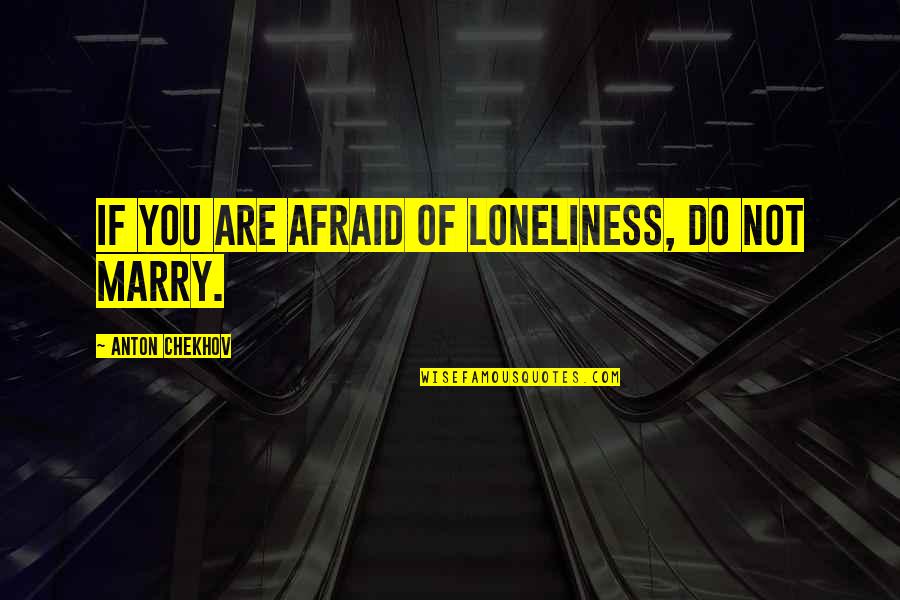 Resoplan Quotes By Anton Chekhov: If you are afraid of loneliness, do not