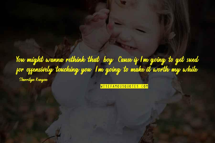 Resoplan Quotes By Sherrilyn Kenyon: You might wanna rethink that, boy. 'Cause if Resoplan Quotes By Sherrilyn Kenyon: You might wanna rethink that, boy. 'Cause if