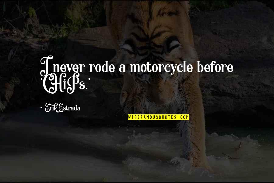 Resorbed Diamond Quotes By Erik Estrada: I never rode a motorcycle before 'CHiPs.'