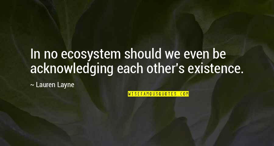 Resorbed Diamond Quotes By Lauren Layne: In no ecosystem should we even be acknowledging