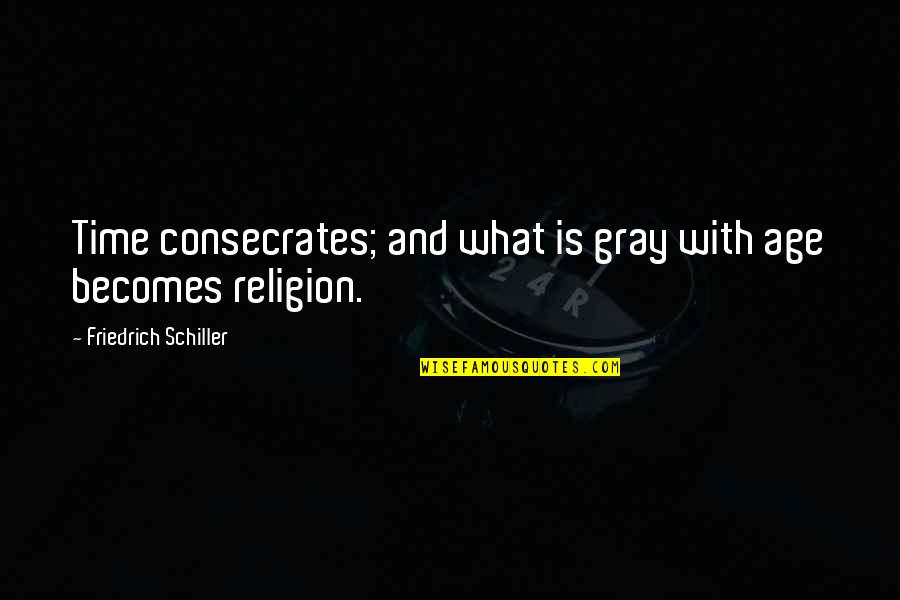 Resorbs Quotes By Friedrich Schiller: Time consecrates; and what is gray with age