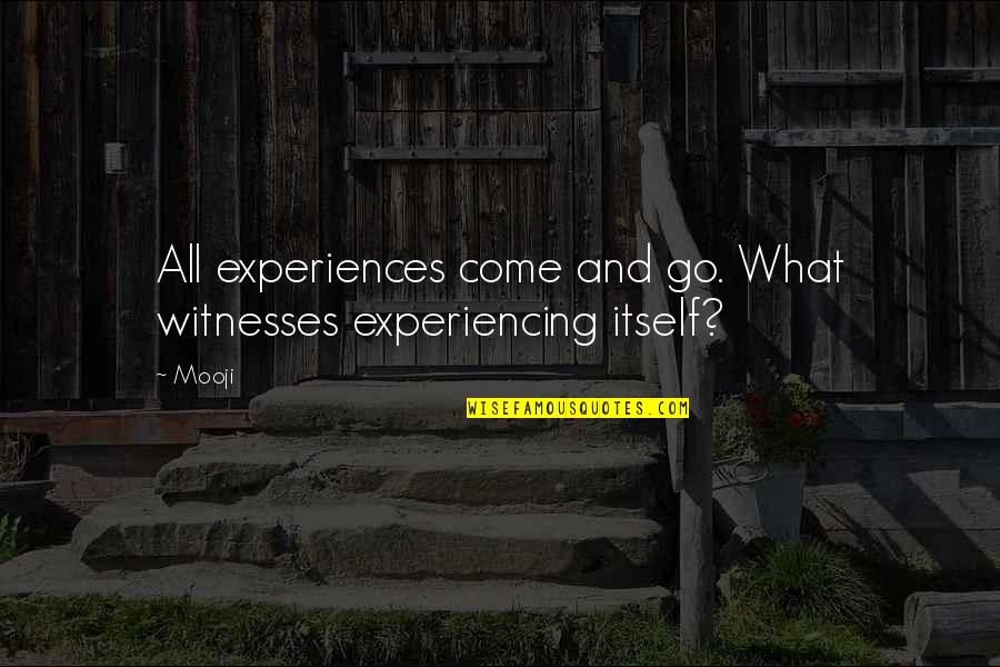 Resorbs Quotes By Mooji: All experiences come and go. What witnesses experiencing