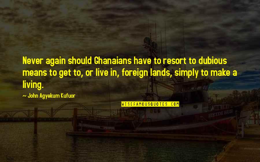 Resort Living Quotes By John Agyekum Kufuor: Never again should Ghanaians have to resort to