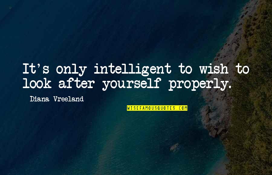 Resorted Quotes By Diana Vreeland: It's only intelligent to wish to look after