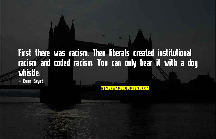 Resorted Quotes By Evan Sayet: First there was racism. Then liberals created institutional