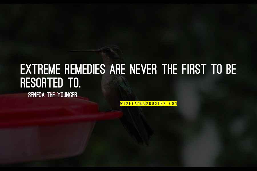 Resorted Quotes By Seneca The Younger: Extreme remedies are never the first to be