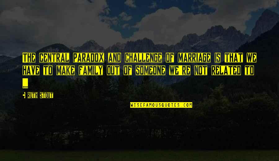 Resorteras Quotes By Ruth Stout: The central paradox and challenge of marriage is