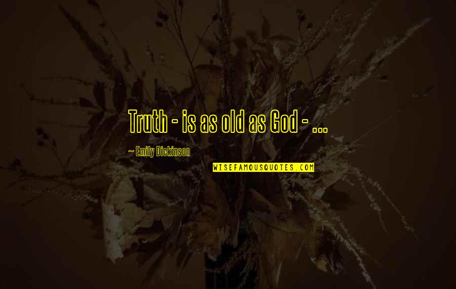 Resortes Quotes By Emily Dickinson: Truth - is as old as God - Resortes Quotes By Emily Dickinson: Truth - is as old as God -