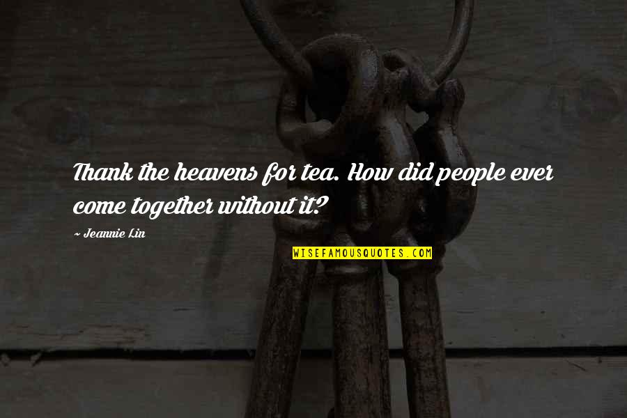 Resortes Quotes By Jeannie Lin: Thank the heavens for tea. How did people