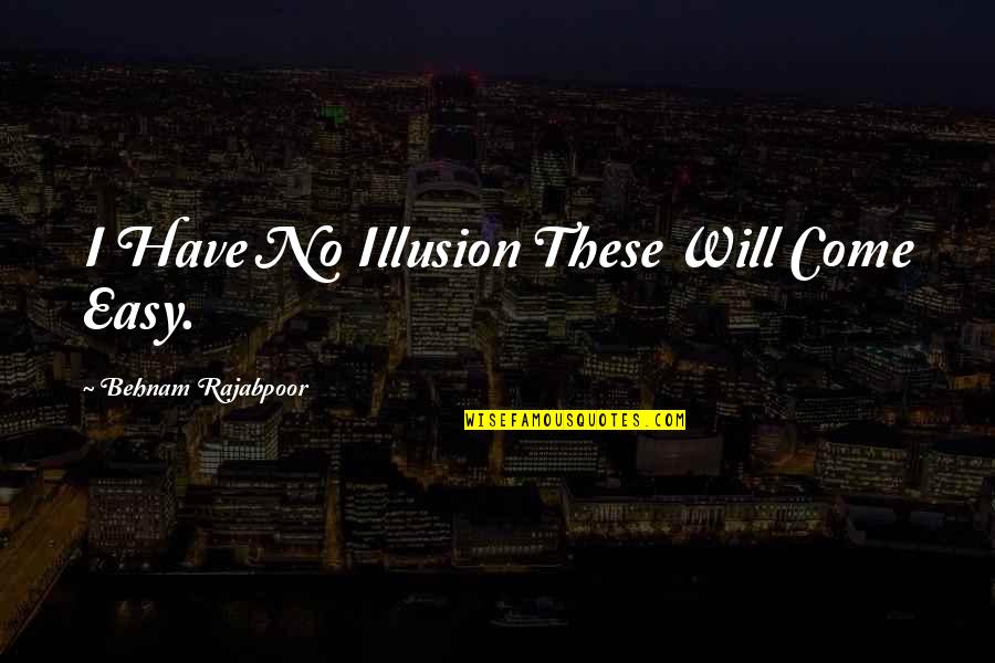 Resouces Quotes By Behnam Rajabpoor: I Have No Illusion These Will Come Easy.