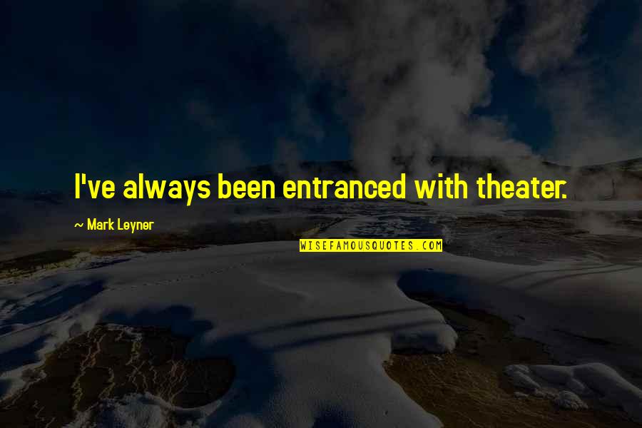 Resouces Quotes By Mark Leyner: I've always been entranced with theater.