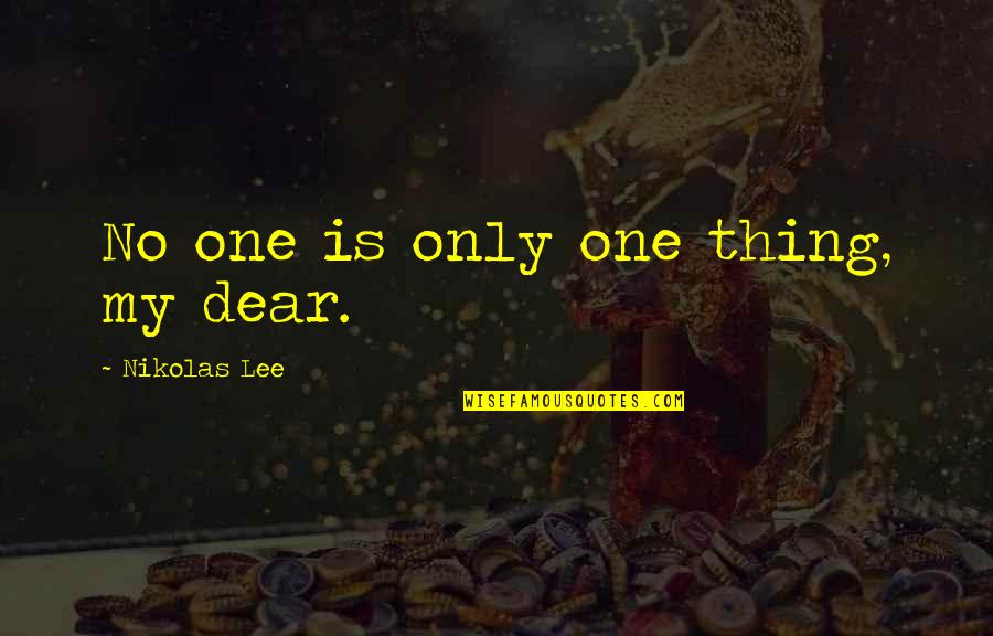 Resouces Quotes By Nikolas Lee: No one is only one thing, my dear.