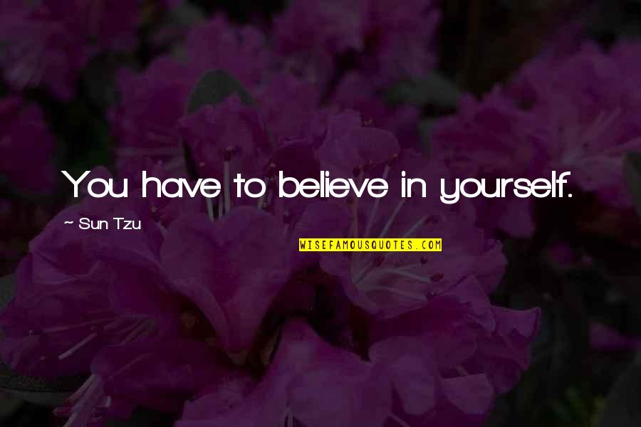 Resouces Quotes By Sun Tzu: You have to believe in yourself.