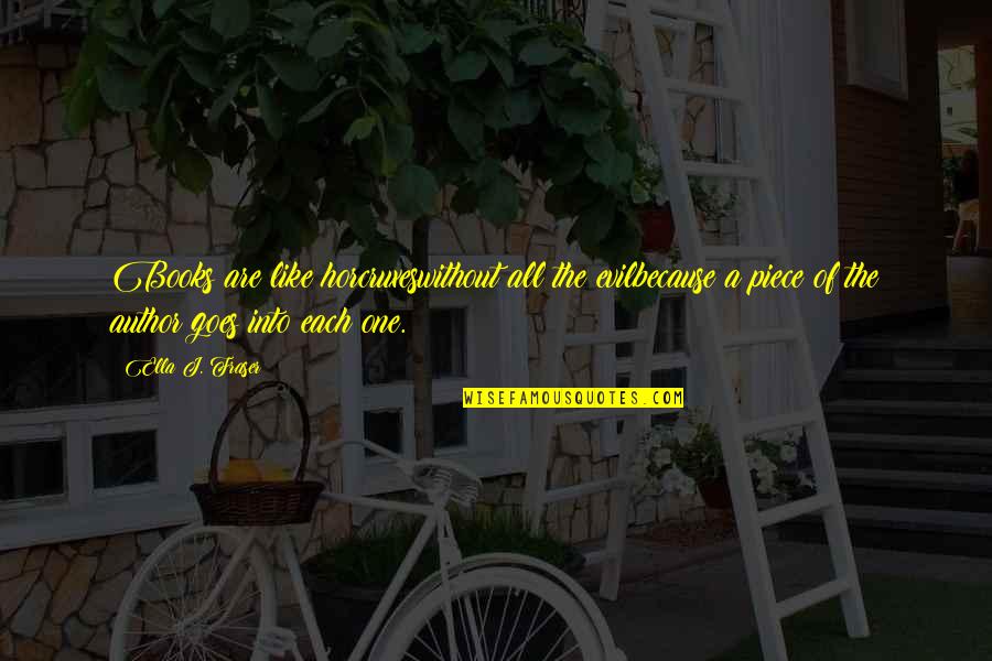 Resoun Quotes By Ella J. Fraser: Books are like horcruxeswithout all the evilbecause a Resoun Quotes By Ella J. Fraser: Books are like horcruxeswithout all the evilbecause a