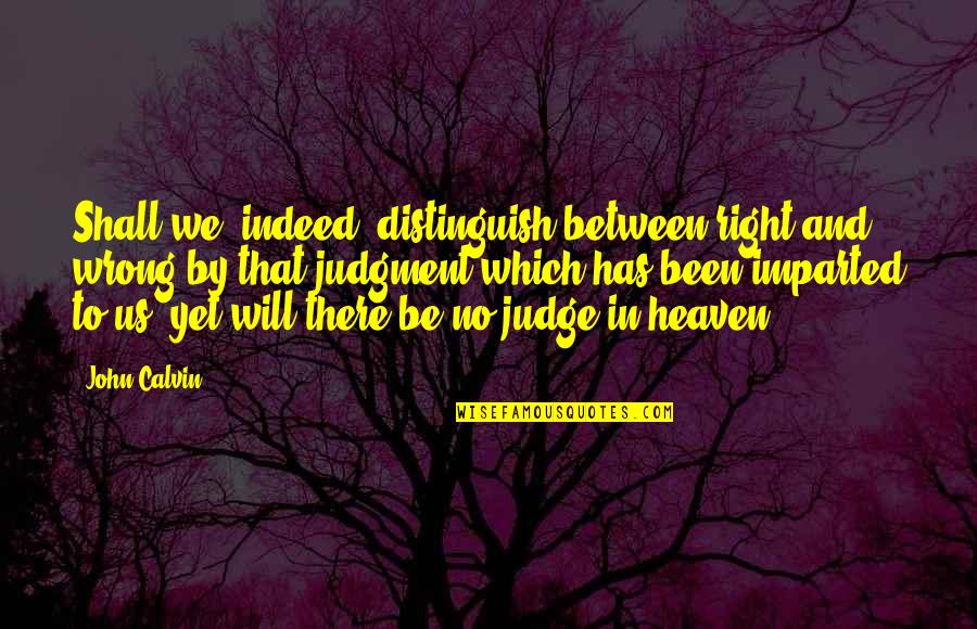 Resoun Quotes By John Calvin: Shall we, indeed, distinguish between right and wrong Resoun Quotes By John Calvin: Shall we, indeed, distinguish between right and wrong