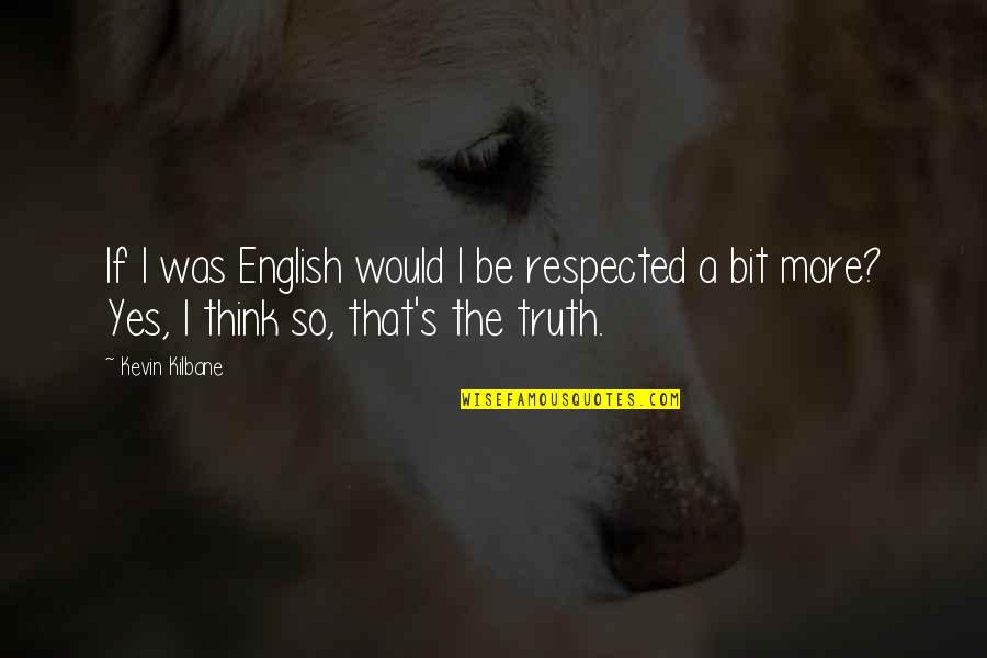 Resoundingbells Quotes By Kevin Kilbane: If I was English would I be respected