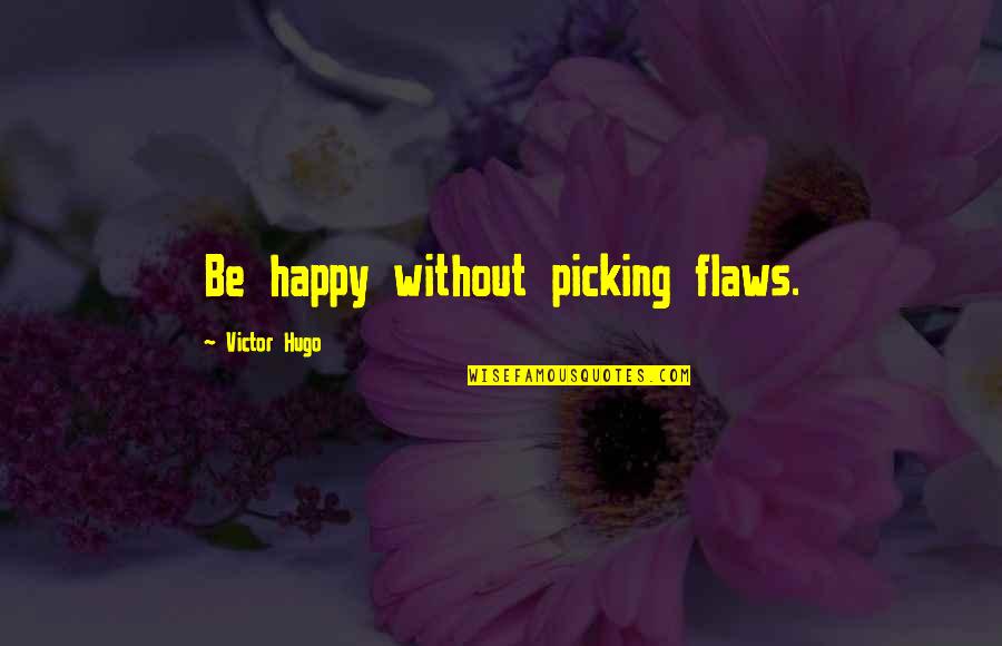 Resource Conservation Quotes By Victor Hugo: Be happy without picking flaws.