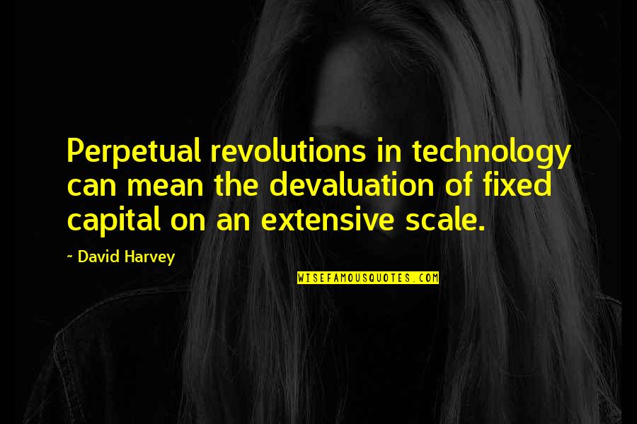 Resource Depletion Quotes By David Harvey: Perpetual revolutions in technology can mean the devaluation