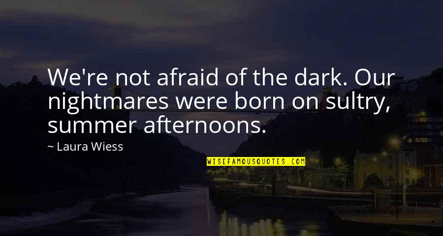 Resource Development Quotes By Laura Wiess: We're not afraid of the dark. Our nightmares