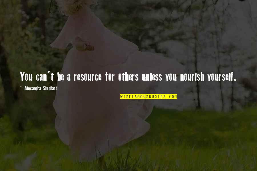 Resource Quotes By Alexandra Stoddard: You can't be a resource for others unless