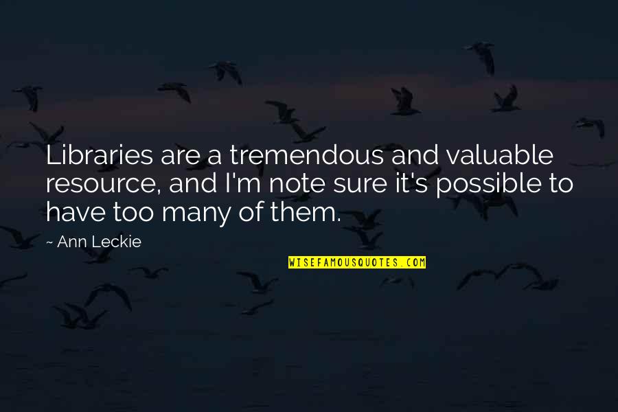 Resource Quotes By Ann Leckie: Libraries are a tremendous and valuable resource, and