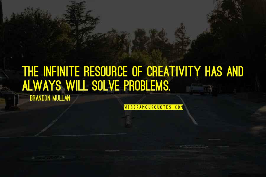 Resource Quotes By Brandon Mullan: The infinite resource of creativity has and always