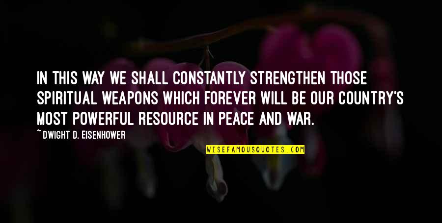 Resource Quotes By Dwight D. Eisenhower: In this way we shall constantly strengthen those