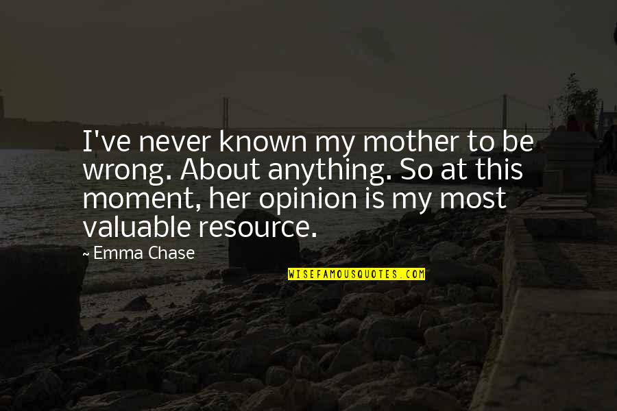 Resource Quotes By Emma Chase: I've never known my mother to be wrong.