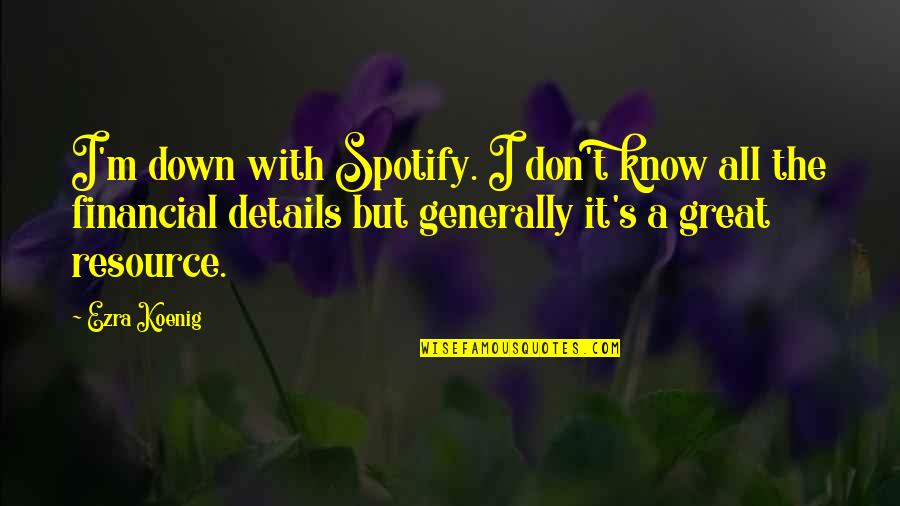 Resource Quotes By Ezra Koenig: I'm down with Spotify. I don't know all
