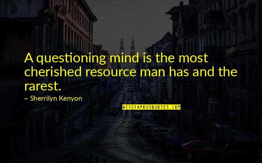 Resource Quotes By Sherrilyn Kenyon: A questioning mind is the most cherished resource