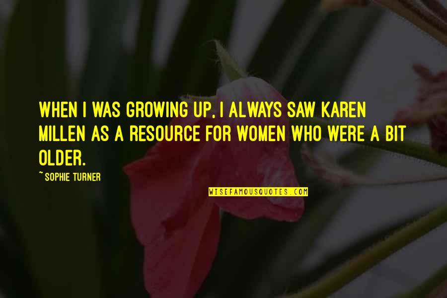 Resource Quotes By Sophie Turner: When I was growing up, I always saw