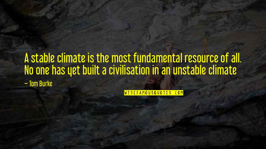 Resource Quotes By Tom Burke: A stable climate is the most fundamental resource