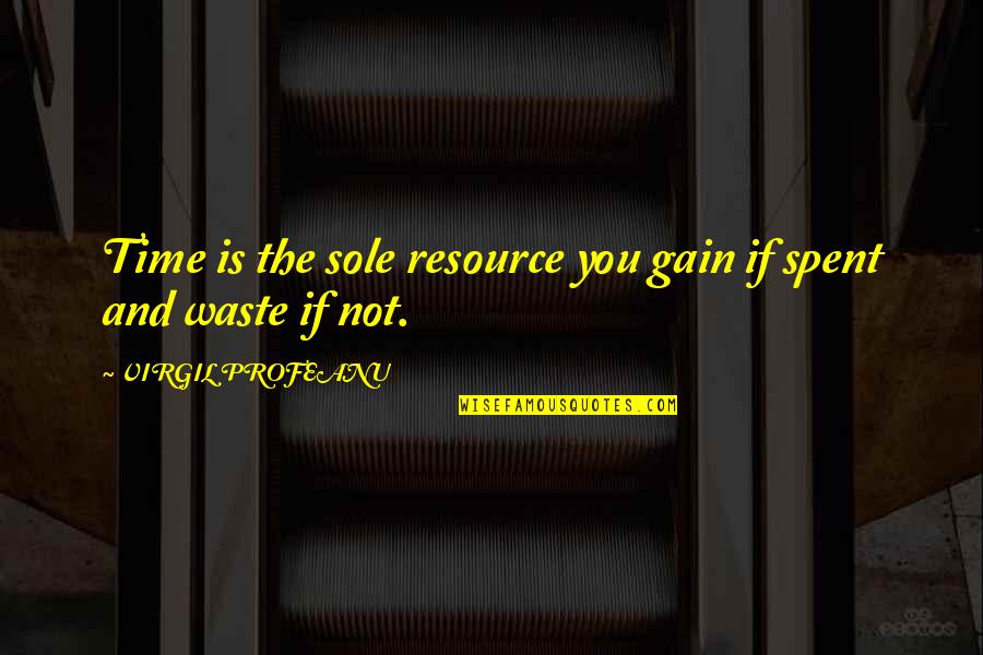 Resource Quotes By VIRGIL PROFEANU: Time is the sole resource you gain if