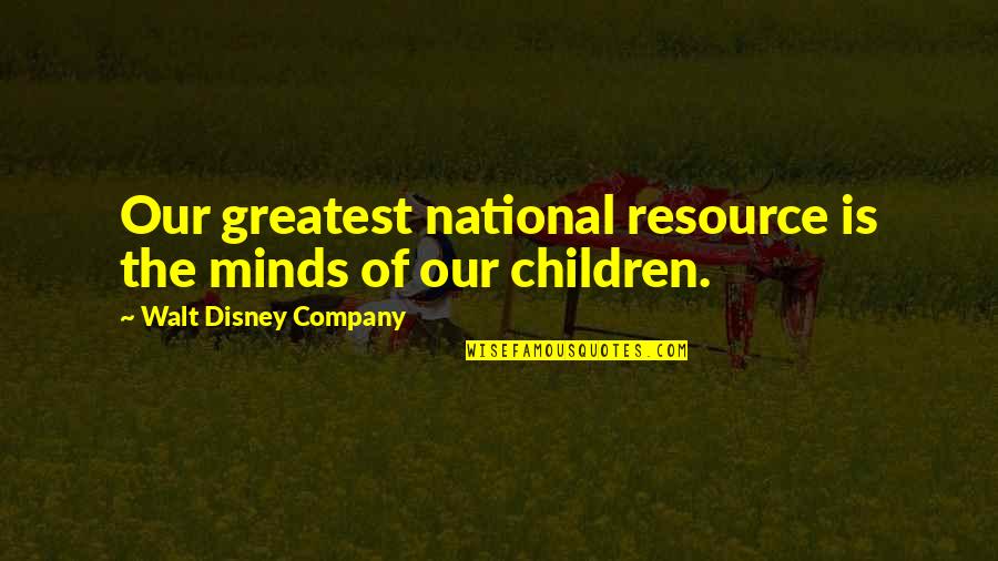 Resource Quotes By Walt Disney Company: Our greatest national resource is the minds of