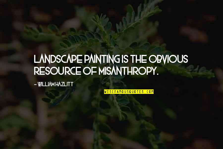 Resource Quotes By William Hazlitt: Landscape painting is the obvious resource of misanthropy.