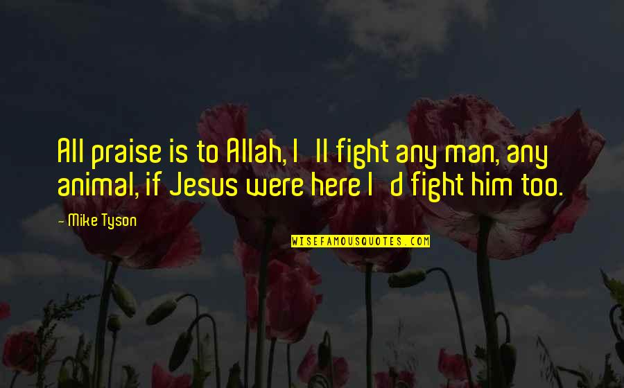 Resource Scarcity Quotes By Mike Tyson: All praise is to Allah, I'll fight any